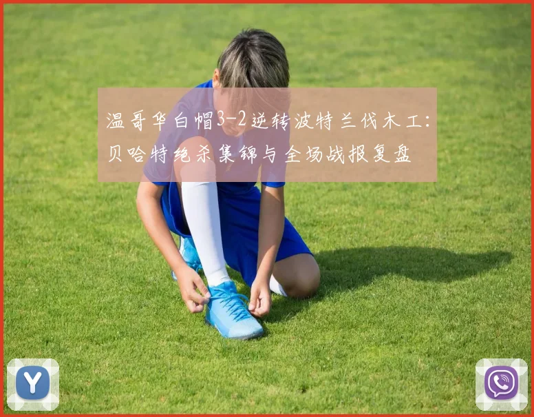 温哥华白帽3-2逆转波特兰伐木工：贝哈特绝杀集锦与全场战报复盘
